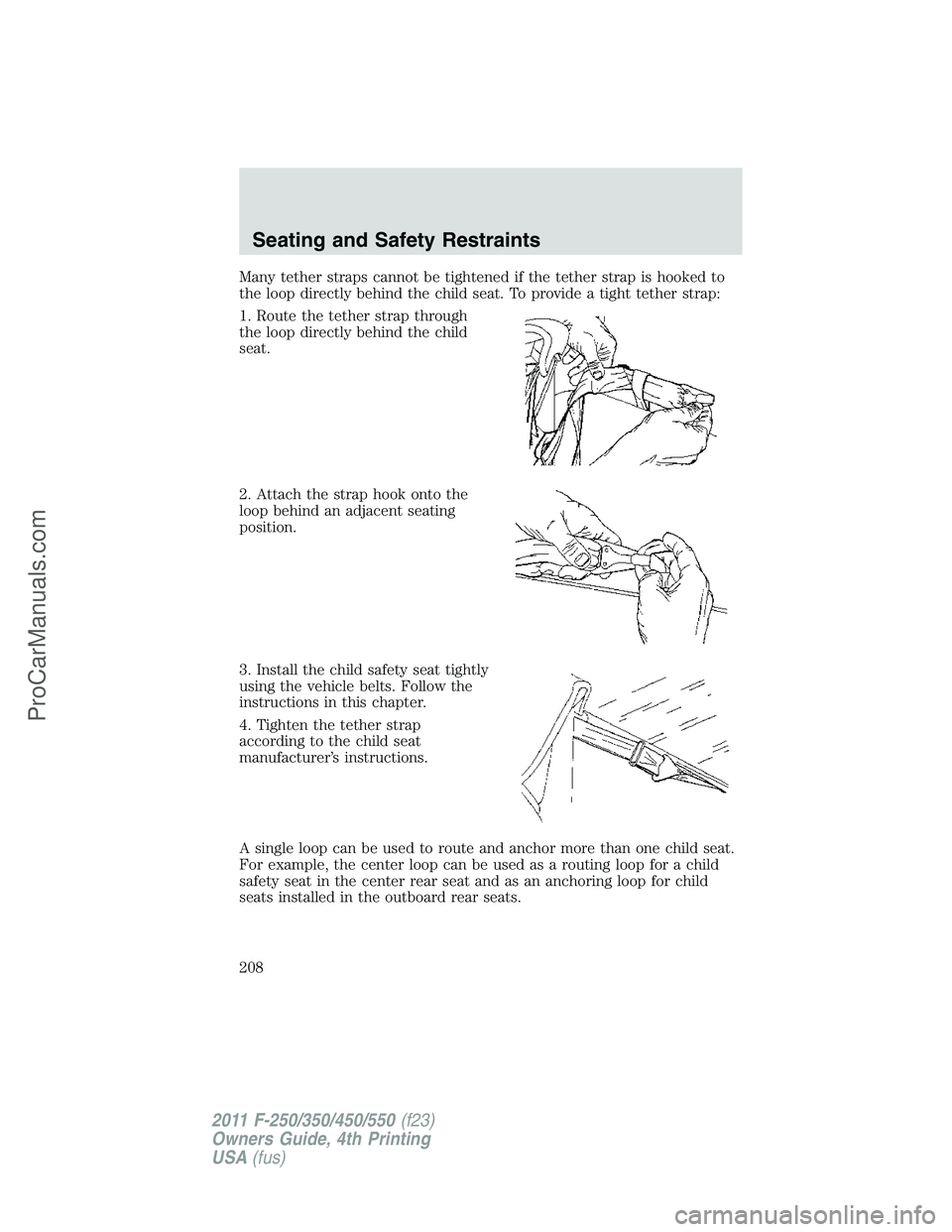 FORD F350 2011 Owners Manual Many tether straps cannot be tightened if the tether strap is hooked to
the loop directly behind the child seat. To provide a tight tether strap:
1. Route the tether strap through
the loop directly be FORD F350 2011 Owners Manual Many tether straps cannot be tightened if the tether strap is hooked to
the loop directly behind the child seat. To provide a tight tether strap:
1. Route the tether strap through
the loop directly be