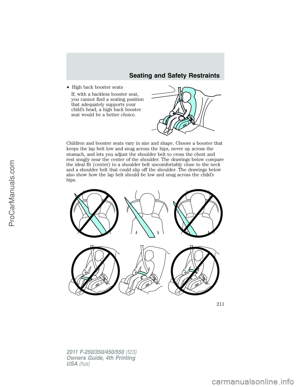 FORD F350 2011 Owners Manual •High back booster seats
If, with a backless booster seat,
you cannot find a seating position
that adequately supports your
child’s head, a high back booster
seat would be a better choice.
Childre FORD F350 2011 Owners Manual •High back booster seats
If, with a backless booster seat,
you cannot find a seating position
that adequately supports your
child’s head, a high back booster
seat would be a better choice.
Childre