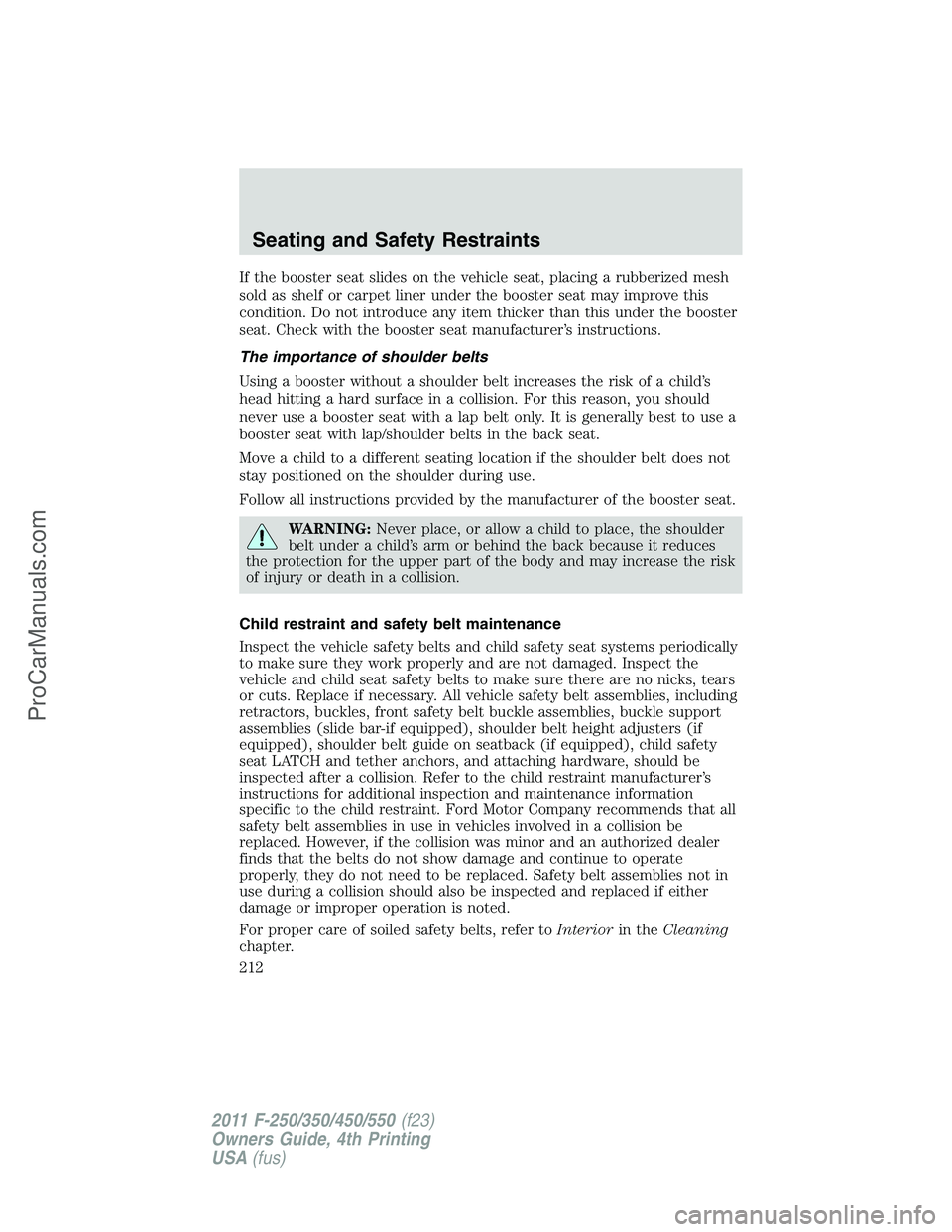 FORD F350 2011 Owners Manual If the booster seat slides on the vehicle seat, placing a rubberized mesh
sold as shelf or carpet liner under the booster seat may improve this
condition. Do not introduce any item thicker than this u FORD F350 2011 Owners Manual If the booster seat slides on the vehicle seat, placing a rubberized mesh
sold as shelf or carpet liner under the booster seat may improve this
condition. Do not introduce any item thicker than this u