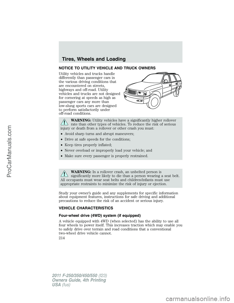 FORD F350 2011 Owners Manual NOTICE TO UTILITY VEHICLE AND TRUCK OWNERS
Utility vehicles and trucks handle
differently than passenger cars in
the various driving conditions that
are encountered on streets,
highways and off-road. FORD F350 2011 Owners Manual NOTICE TO UTILITY VEHICLE AND TRUCK OWNERS
Utility vehicles and trucks handle
differently than passenger cars in
the various driving conditions that
are encountered on streets,
highways and off-road.