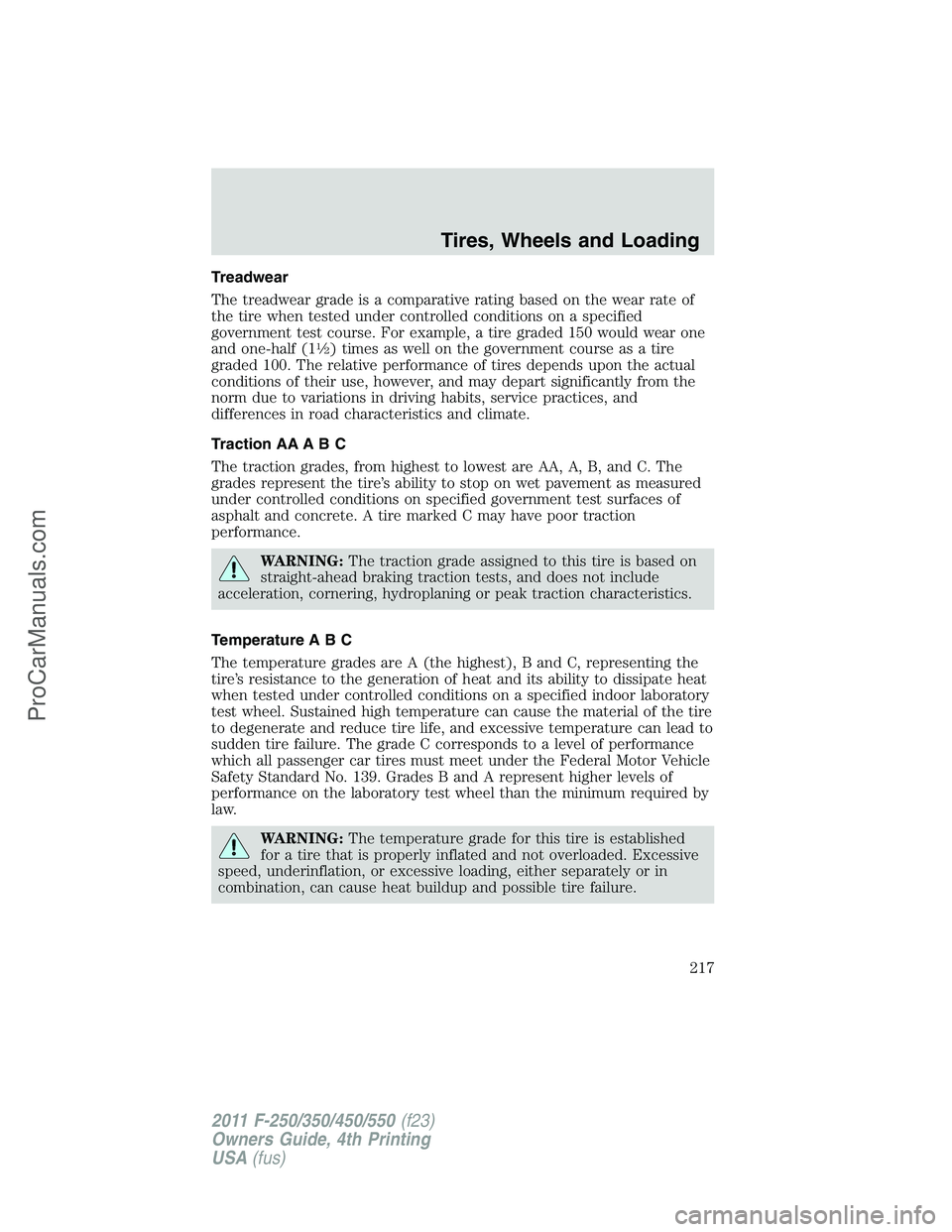 FORD F350 2011 Owners Manual Treadwear
The treadwear grade is a comparative rating based on the wear rate of
the tire when tested under controlled conditions on a specified
government test course. For example, a tire graded 150 w FORD F350 2011 Owners Manual Treadwear
The treadwear grade is a comparative rating based on the wear rate of
the tire when tested under controlled conditions on a specified
government test course. For example, a tire graded 150 w