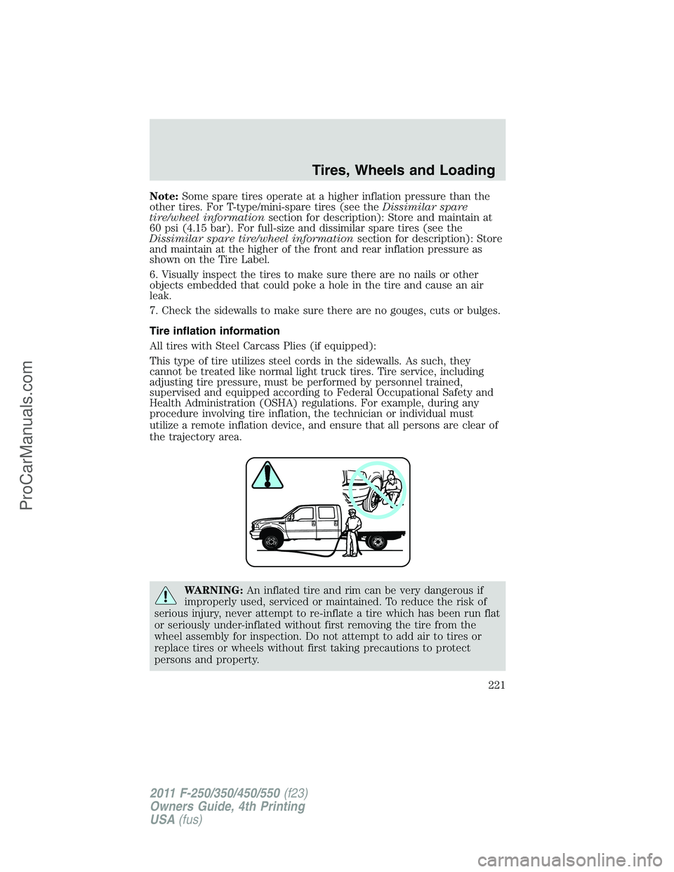FORD F350 2011 Owners Manual Note:Some spare tires operate at a higher inflation pressure than the
other tires. For T-type/mini-spare tires (see theDissimilar spare
tire/wheel informationsection for description): Store and mainta FORD F350 2011 Owners Manual Note:Some spare tires operate at a higher inflation pressure than the
other tires. For T-type/mini-spare tires (see theDissimilar spare
tire/wheel informationsection for description): Store and mainta