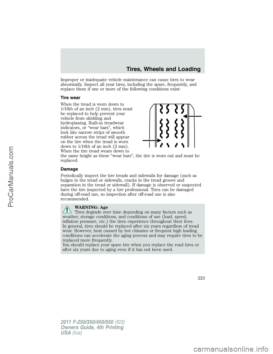FORD F350 2011 Owners Manual Improper or inadequate vehicle maintenance can cause tires to wear
abnormally. Inspect all your tires, including the spare, frequently, and
replace them if one or more of the following conditions exis FORD F350 2011 Owners Manual Improper or inadequate vehicle maintenance can cause tires to wear
abnormally. Inspect all your tires, including the spare, frequently, and
replace them if one or more of the following conditions exis