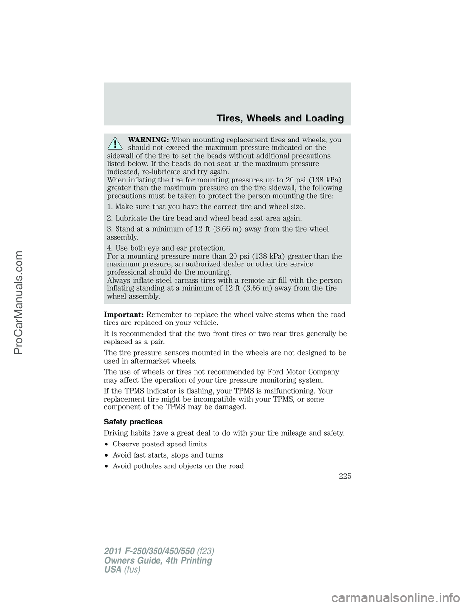 FORD F350 2011  Owners Manual WARNING:When mounting replacement tires and wheels, you
should not exceed the maximum pressure indicated on the
sidewall of the tire to set the beads without additional precautions
listed below. If th