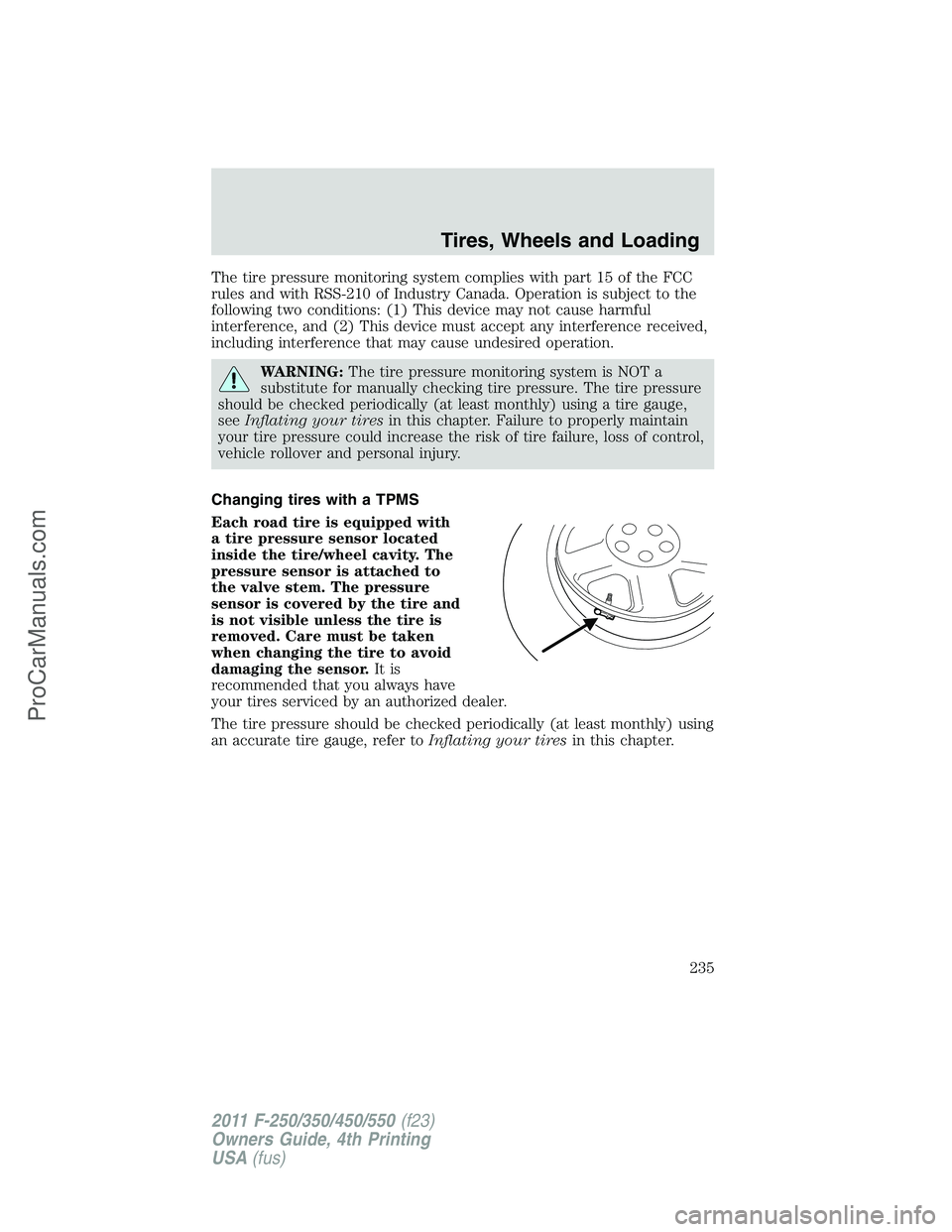 FORD F350 2011 User Guide The tire pressure monitoring system complies with part 15 of the FCC
rules and with RSS-210 of Industry Canada. Operation is subject to the
following two conditions: (1) This device may not cause harm FORD F350 2011 User Guide The tire pressure monitoring system complies with part 15 of the FCC
rules and with RSS-210 of Industry Canada. Operation is subject to the
following two conditions: (1) This device may not cause harm