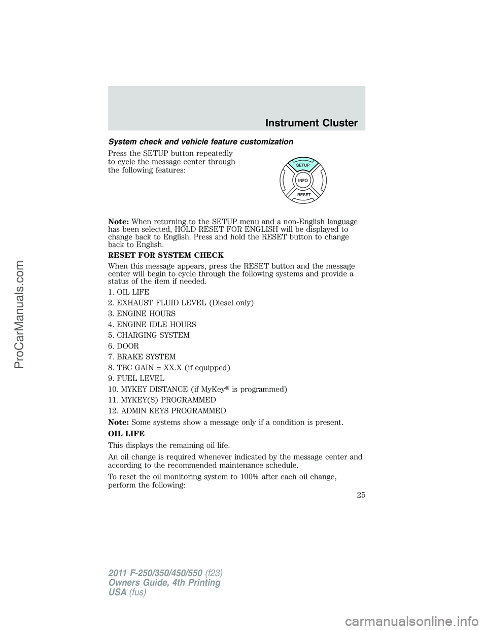 FORD F350 2011  Owners Manual System check and vehicle feature customization
Press the SETUP button repeatedly
to cycle the message center through
the following features:
Note:When returning to the SETUP menu and a non-English lan