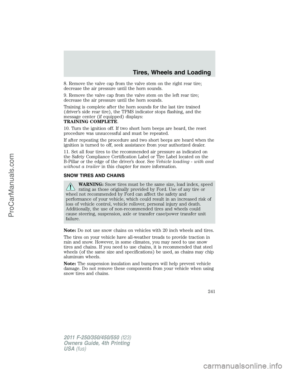 FORD F350 2011 Owners Manual 8. Remove the valve cap from the valve stem on the right rear tire;
decrease the air pressure until the horn sounds.
9. Remove the valve cap from the valve stem on the left rear tire;
decrease the air FORD F350 2011 Owners Manual 8. Remove the valve cap from the valve stem on the right rear tire;
decrease the air pressure until the horn sounds.
9. Remove the valve cap from the valve stem on the left rear tire;
decrease the air