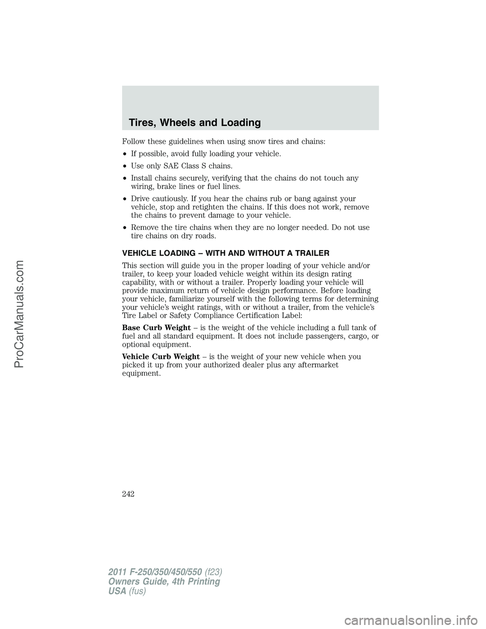 FORD F350 2011 Owners Manual Follow these guidelines when using snow tires and chains:
•If possible, avoid fully loading your vehicle.
•Use only SAE Class S chains.
•Install chains securely, verifying that the chains do not FORD F350 2011 Owners Manual Follow these guidelines when using snow tires and chains:
•If possible, avoid fully loading your vehicle.
•Use only SAE Class S chains.
•Install chains securely, verifying that the chains do not