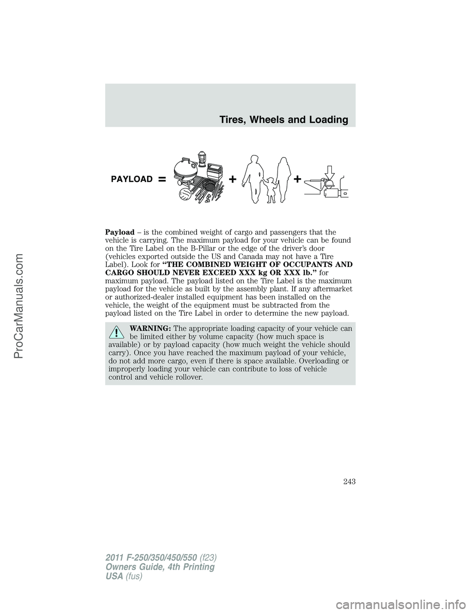 FORD F350 2011 Owners Manual Payload– is the combined weight of cargo and passengers that the
vehicle is carrying. The maximum payload for your vehicle can be found
on the Tire Label on the B-Pillar or the edge of the driver’ FORD F350 2011 Owners Manual Payload– is the combined weight of cargo and passengers that the
vehicle is carrying. The maximum payload for your vehicle can be found
on the Tire Label on the B-Pillar or the edge of the driver’