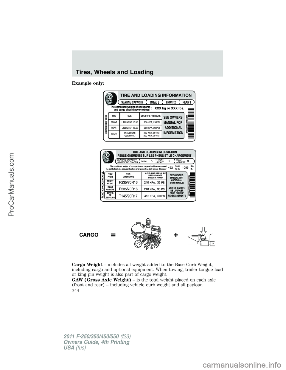 FORD F350 2011 Owners Manual Example only:
Cargo Weight– includes all weight added to the Base Curb Weight,
including cargo and optional equipment. When towing, trailer tongue load
or king pin weight is also part of cargo weigh FORD F350 2011 Owners Manual Example only:
Cargo Weight– includes all weight added to the Base Curb Weight,
including cargo and optional equipment. When towing, trailer tongue load
or king pin weight is also part of cargo weigh