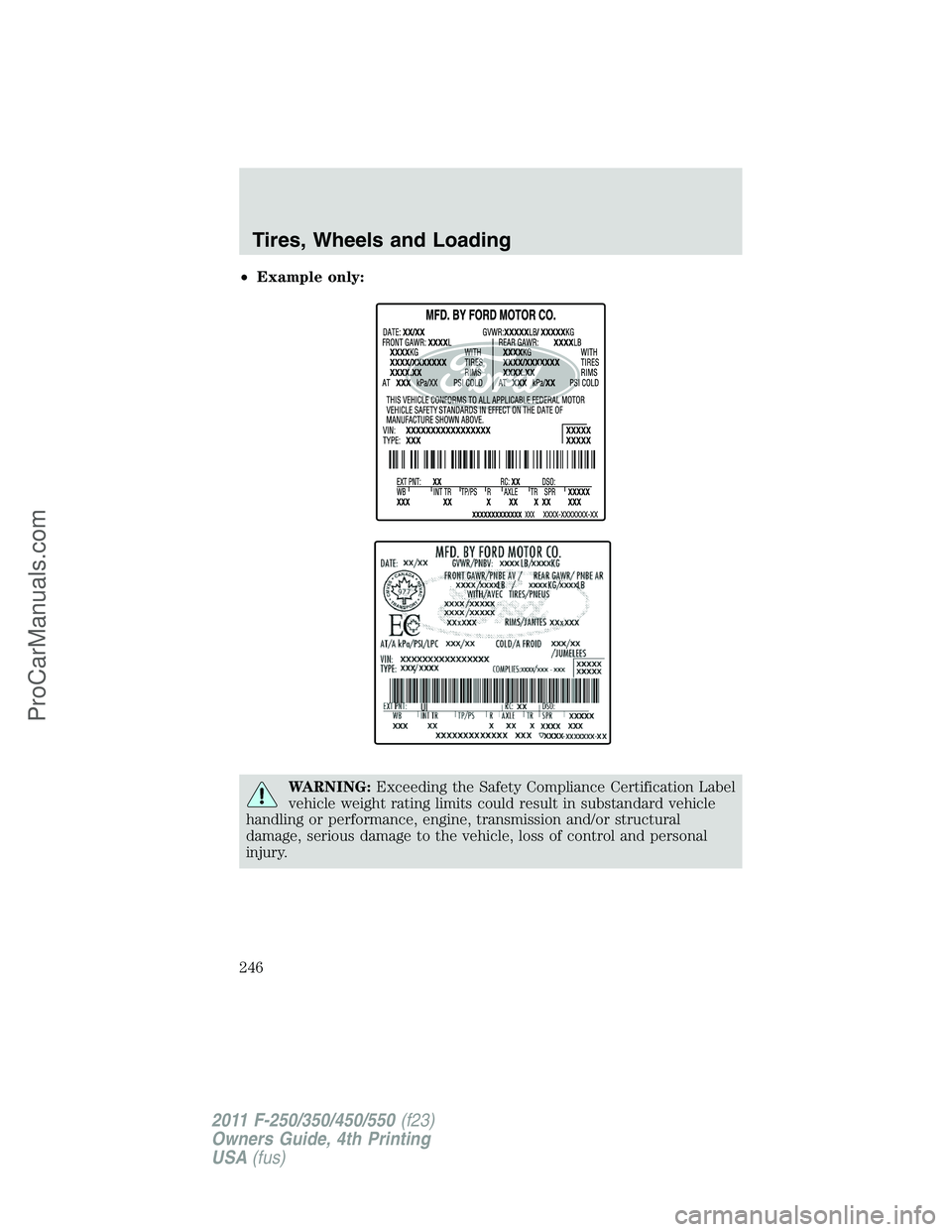 FORD F350 2011 Owners Manual •Example only:
WARNING:Exceeding the Safety Compliance Certification Label
vehicle weight rating limits could result in substandard vehicle
handling or performance, engine, transmission and/or struc FORD F350 2011 Owners Manual •Example only:
WARNING:Exceeding the Safety Compliance Certification Label
vehicle weight rating limits could result in substandard vehicle
handling or performance, engine, transmission and/or struc