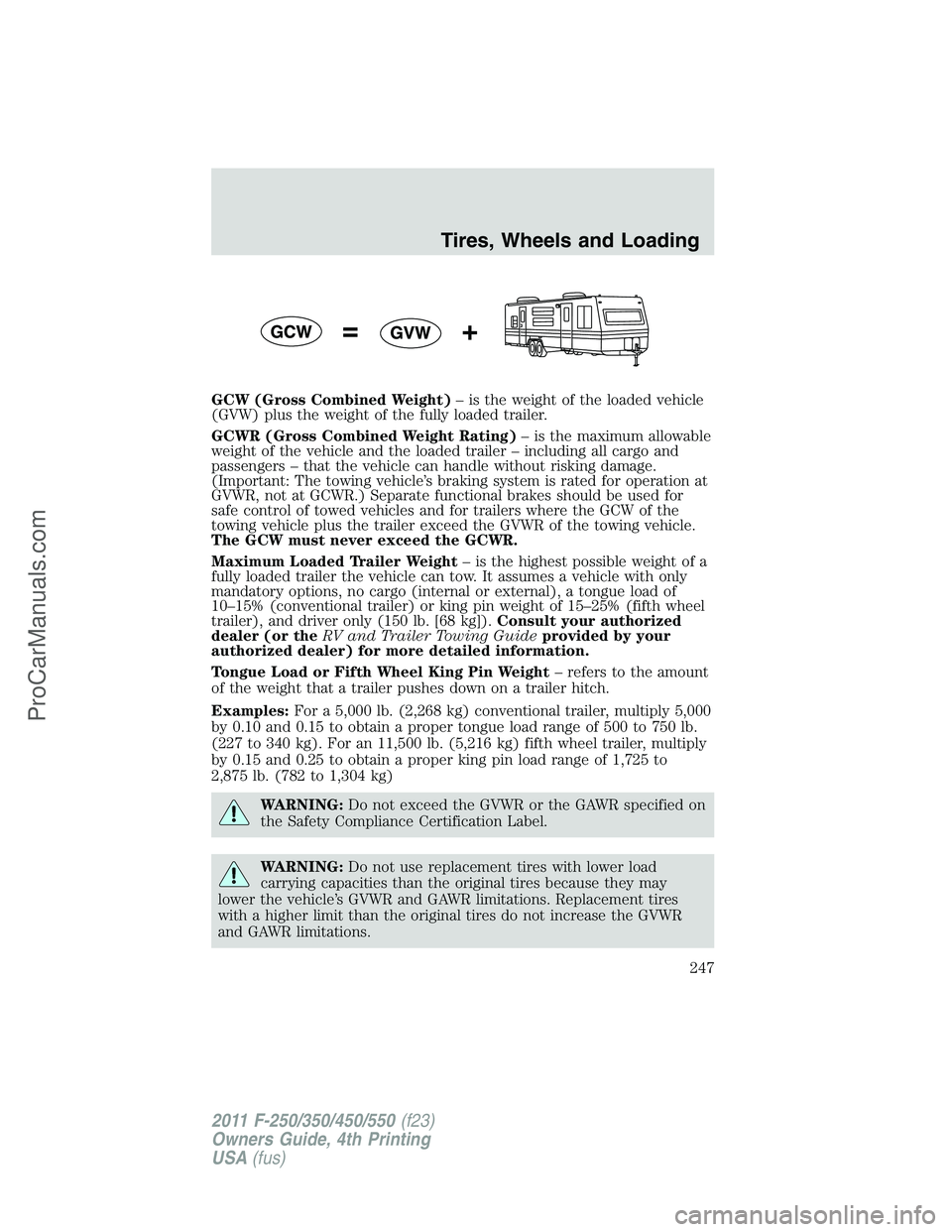 FORD F350 2011 Owners Manual GCW (Gross Combined Weight)– is the weight of the loaded vehicle
(GVW) plus the weight of the fully loaded trailer.
GCWR (Gross Combined Weight Rating)– is the maximum allowable
weight of the vehi FORD F350 2011 Owners Manual GCW (Gross Combined Weight)– is the weight of the loaded vehicle
(GVW) plus the weight of the fully loaded trailer.
GCWR (Gross Combined Weight Rating)– is the maximum allowable
weight of the vehi