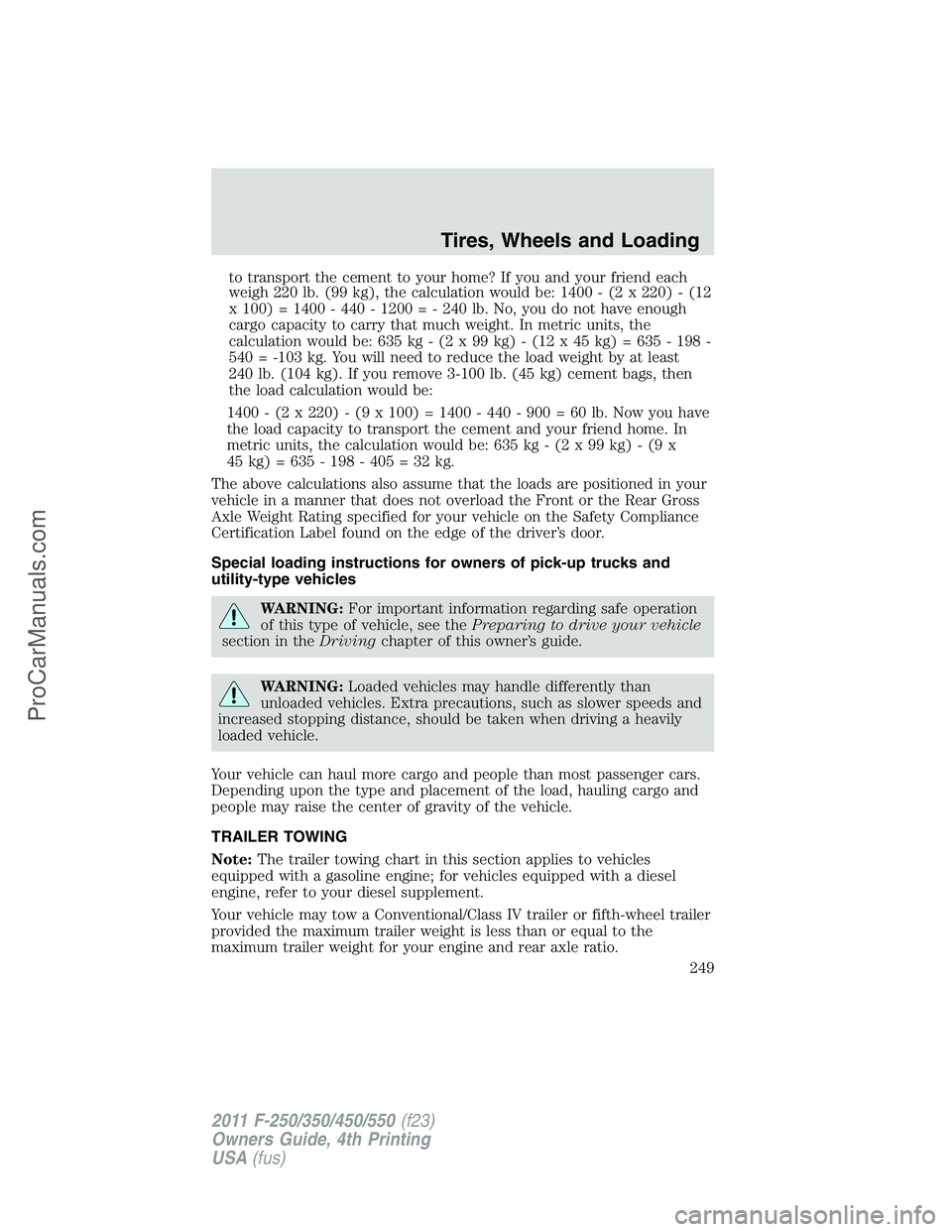 FORD F350 2011 Owners Manual to transport the cement to your home? If you and your friend each
weigh 220 lb. (99 kg), the calculation would be: 1400 - (2 x 220) - (12
x 100) = 1400 - 440 - 1200 = - 240 lb. No, you do not have eno FORD F350 2011 Owners Manual to transport the cement to your home? If you and your friend each
weigh 220 lb. (99 kg), the calculation would be: 1400 - (2 x 220) - (12
x 100) = 1400 - 440 - 1200 = - 240 lb. No, you do not have eno