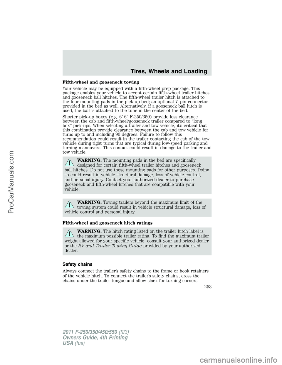 FORD F350 2011 Owners Manual Fifth-wheel and gooseneck towing
Your vehicle may be equipped with a fifth-wheel prep package. This
package enables your vehicle to accept certain fifth-wheel trailer hitches
and gooseneck ball hitche FORD F350 2011 Owners Manual Fifth-wheel and gooseneck towing
Your vehicle may be equipped with a fifth-wheel prep package. This
package enables your vehicle to accept certain fifth-wheel trailer hitches
and gooseneck ball hitche