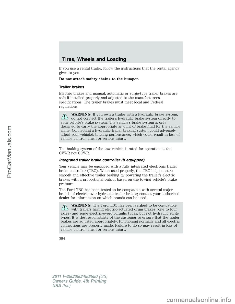 FORD F350 2011 Owners Manual If you use a rental trailer, follow the instructions that the rental agency
gives to you.
Do not attach safety chains to the bumper.
Trailer brakes
Electric brakes and manual, automatic or surge-type FORD F350 2011 Owners Manual If you use a rental trailer, follow the instructions that the rental agency
gives to you.
Do not attach safety chains to the bumper.
Trailer brakes
Electric brakes and manual, automatic or surge-type