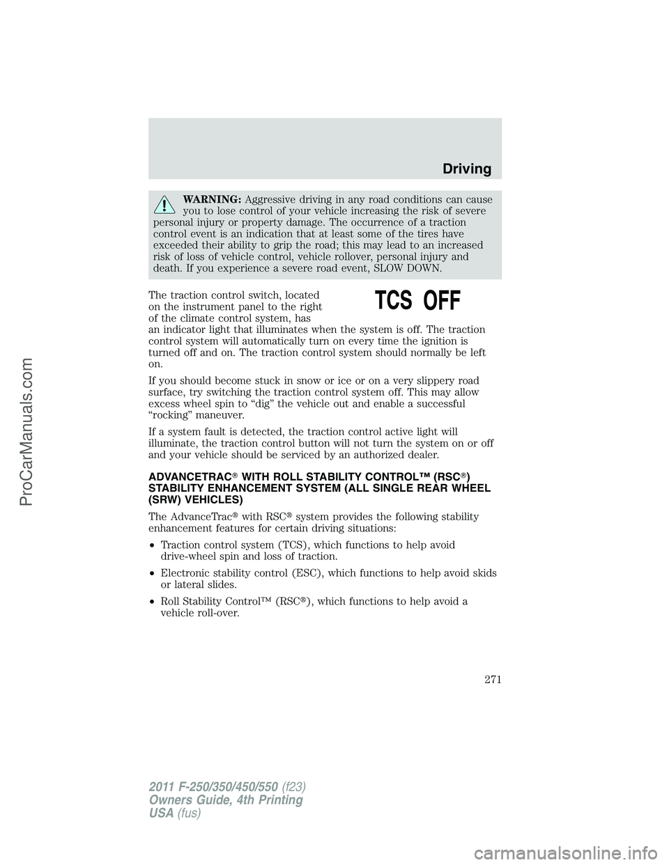 FORD F350 2011  Owners Manual WARNING:Aggressive driving in any road conditions can cause
you to lose control of your vehicle increasing the risk of severe
personal injury or property damage. The occurrence of a traction
control e