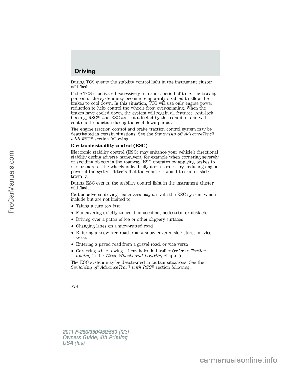 FORD F350 2011  Owners Manual During TCS events the stability control light in the instrument cluster
will flash.
If the TCS is activated excessively in a short period of time, the braking
portion of the system may become temporar