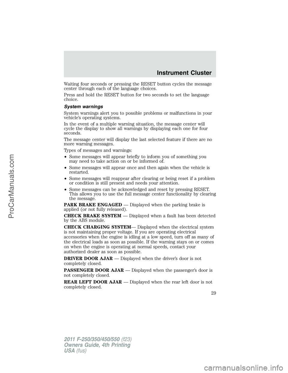 FORD F350 2011  Owners Manual Waiting four seconds or pressing the RESET button cycles the message
center through each of the language choices.
Press and hold the RESET button for two seconds to set the language
choice.
System war