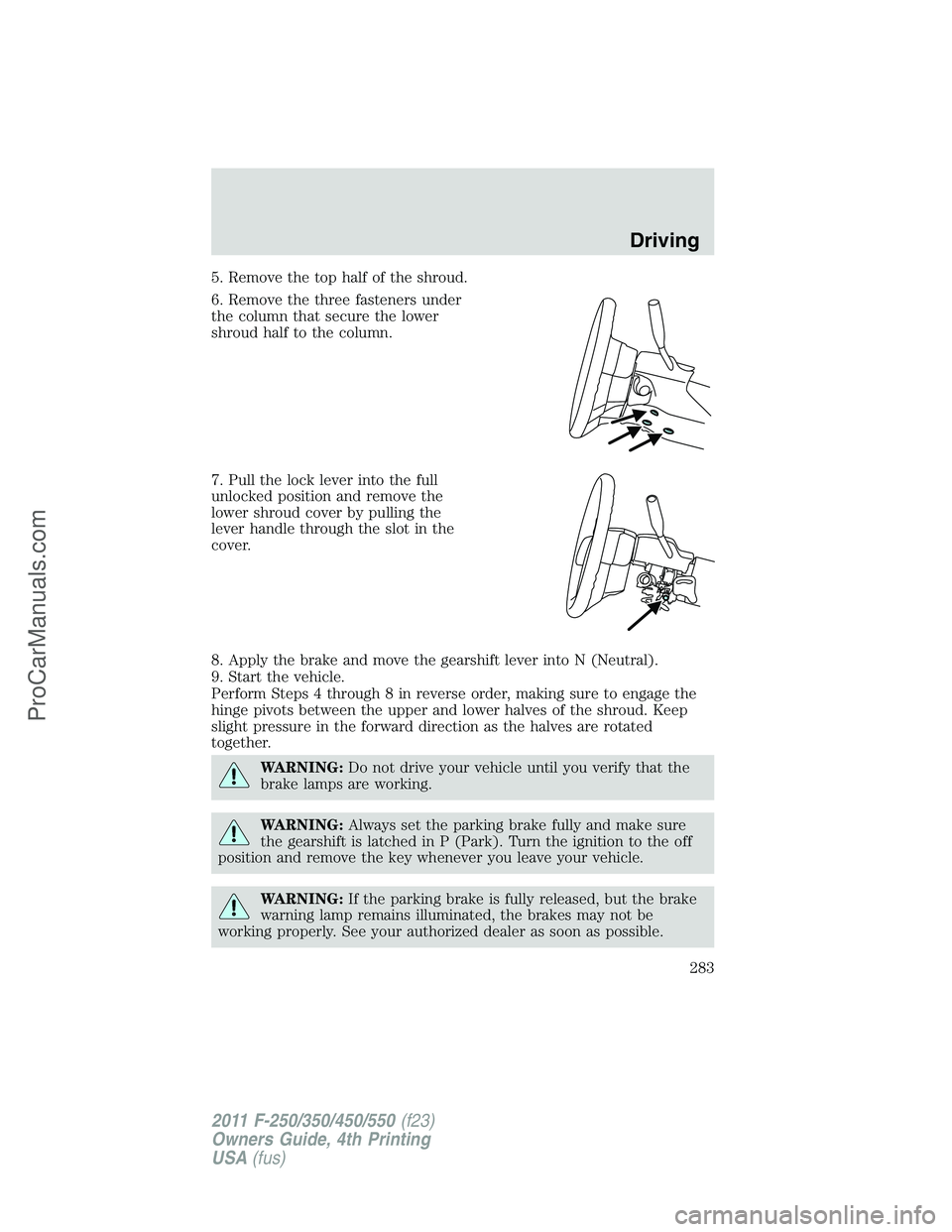 FORD F350 2011 Owners Manual 5. Remove the top half of the shroud.
6. Remove the three fasteners under
the column that secure the lower
shroud half to the column.
7. Pull the lock lever into the full
unlocked position and remove FORD F350 2011 Owners Manual 5. Remove the top half of the shroud.
6. Remove the three fasteners under
the column that secure the lower
shroud half to the column.
7. Pull the lock lever into the full
unlocked position and remove