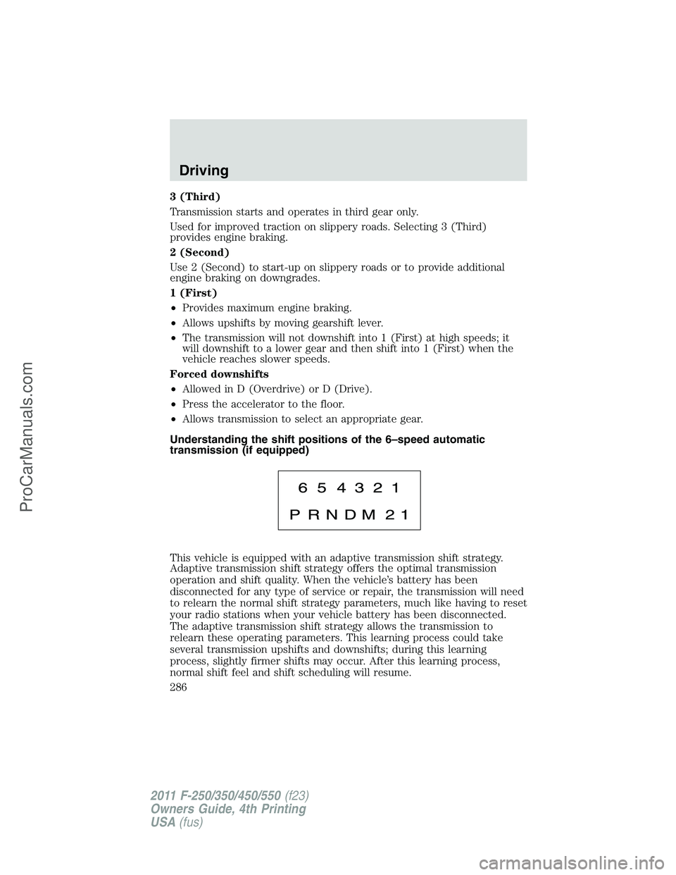 FORD F350 2011 Owners Manual 3 (Third)
Transmission starts and operates in third gear only.
Used for improved traction on slippery roads. Selecting 3 (Third)
provides engine braking.
2 (Second)
Use 2 (Second) to start-up on slipp FORD F350 2011 Owners Manual 3 (Third)
Transmission starts and operates in third gear only.
Used for improved traction on slippery roads. Selecting 3 (Third)
provides engine braking.
2 (Second)
Use 2 (Second) to start-up on slipp