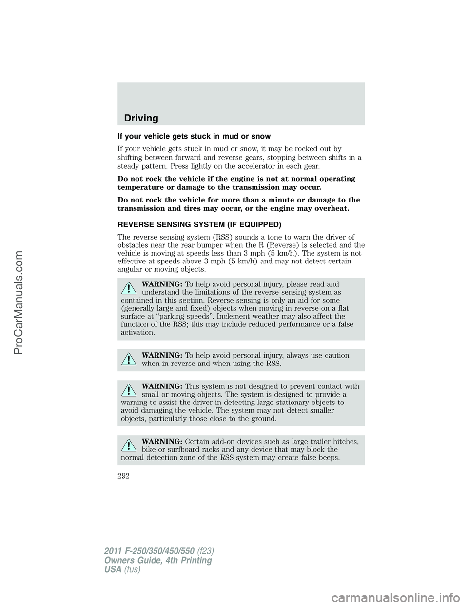 FORD F350 2011 Owners Manual If your vehicle gets stuck in mud or snow
If your vehicle gets stuck in mud or snow, it may be rocked out by
shifting between forward and reverse gears, stopping between shifts in a
steady pattern. Pr FORD F350 2011 Owners Manual If your vehicle gets stuck in mud or snow
If your vehicle gets stuck in mud or snow, it may be rocked out by
shifting between forward and reverse gears, stopping between shifts in a
steady pattern. Pr