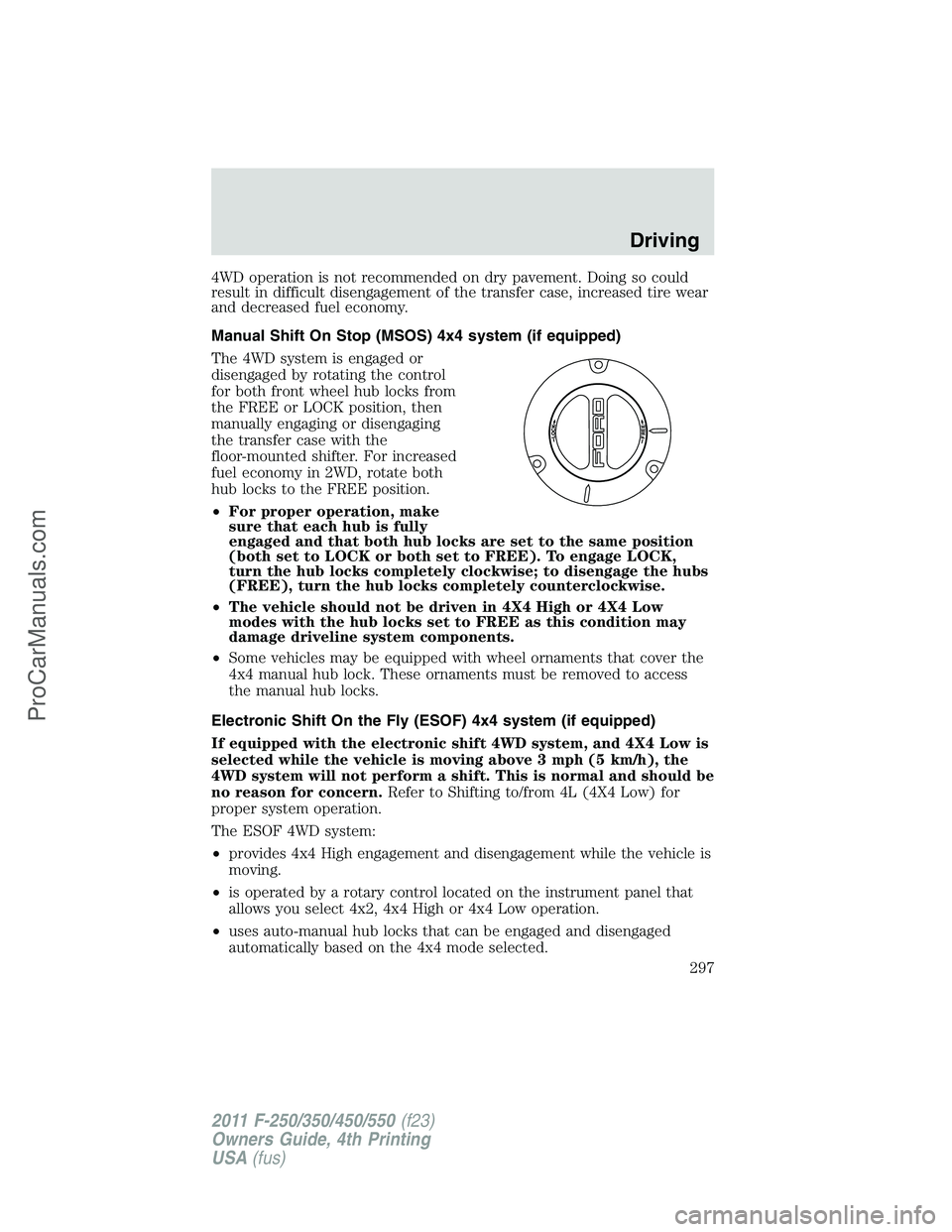 FORD F350 2011 Owners Manual 4WD operation is not recommended on dry pavement. Doing so could
result in difficult disengagement of the transfer case, increased tire wear
and decreased fuel economy.
Manual Shift On Stop (MSOS) 4x4 FORD F350 2011 Owners Manual 4WD operation is not recommended on dry pavement. Doing so could
result in difficult disengagement of the transfer case, increased tire wear
and decreased fuel economy.
Manual Shift On Stop (MSOS) 4x4