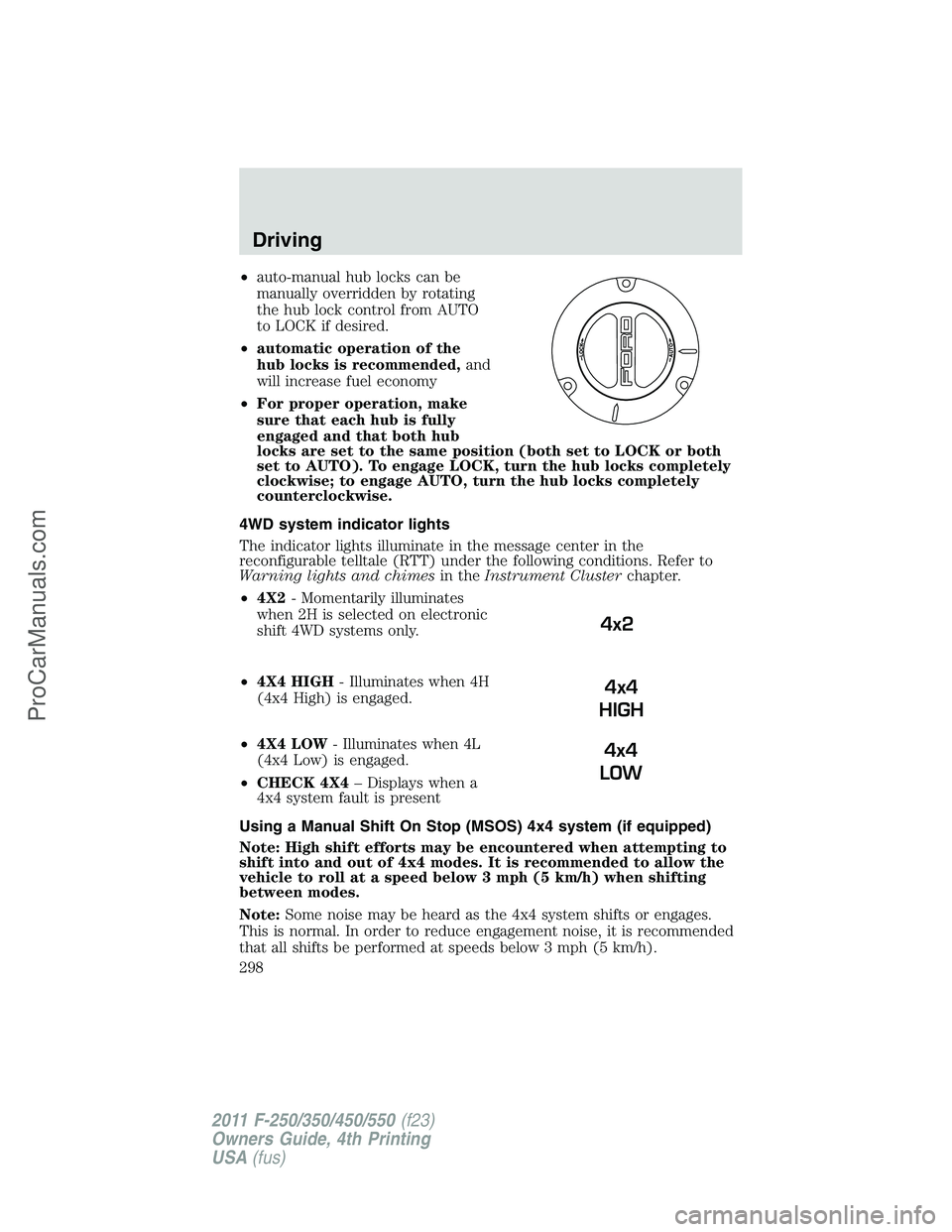 FORD F350 2011 Owners Manual •auto-manual hub locks can be
manually overridden by rotating
the hub lock control from AUTO
to LOCK if desired.
•automatic operation of the
hub locks is recommended,and
will increase fuel economy FORD F350 2011 Owners Manual •auto-manual hub locks can be
manually overridden by rotating
the hub lock control from AUTO
to LOCK if desired.
•automatic operation of the
hub locks is recommended,and
will increase fuel economy