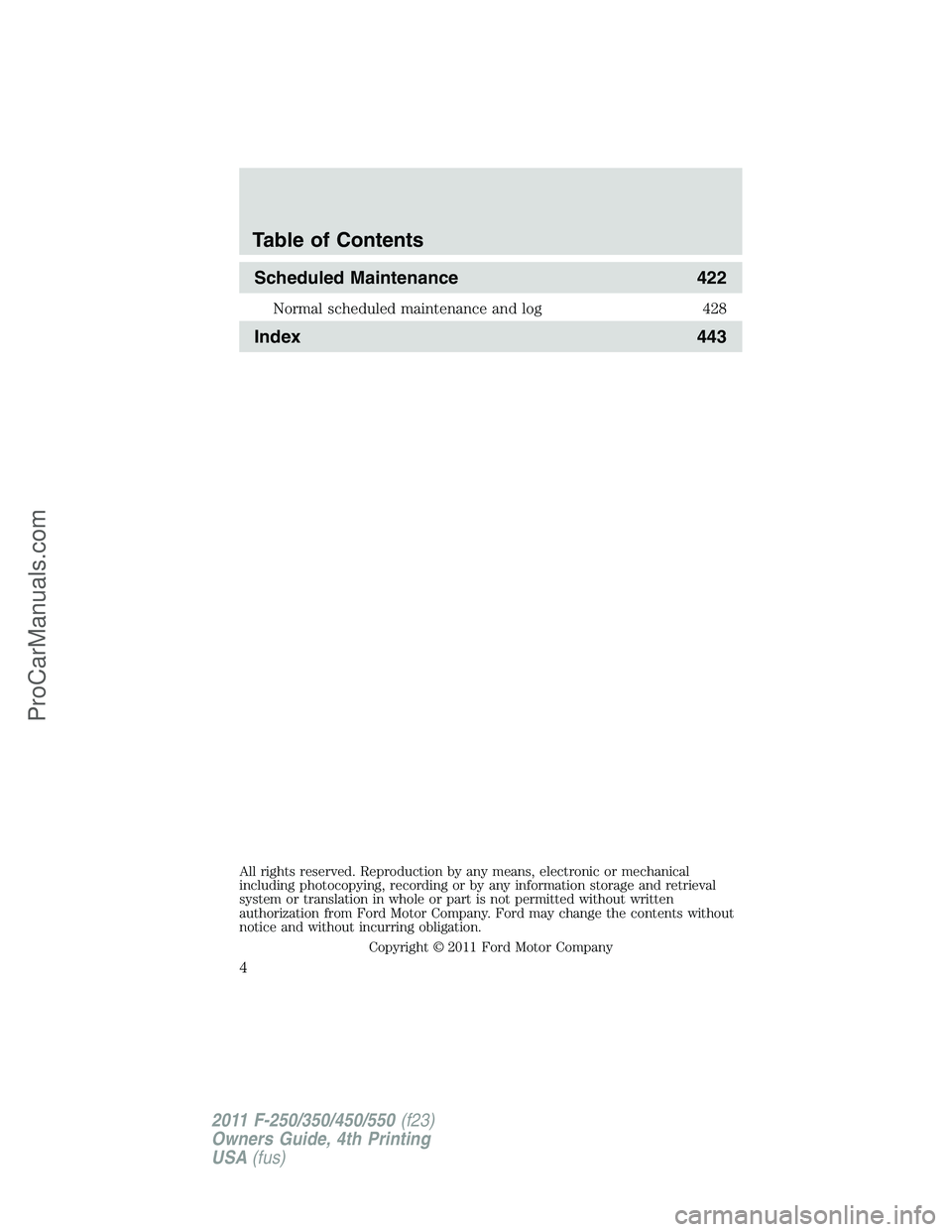 FORD F350 2011  Owners Manual Scheduled Maintenance 422
Normal scheduled maintenance and log 428
Index 443
All rights reserved. Reproduction by any means, electronic or mechanical
including photocopying, recording or by any inform