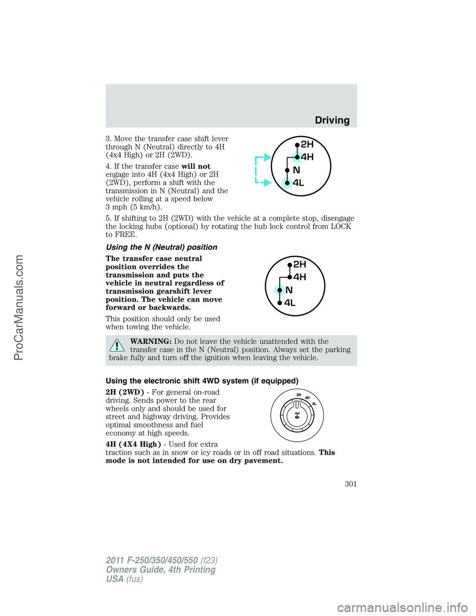 FORD F350 2011 Owners Manual 3. Move the transfer case shift lever
through N (Neutral) directly to 4H
(4x4 High) or 2H (2WD).
4. If the transfer casewill not
engage into 4H (4x4 High) or 2H
(2WD), perform a shift with the
transmi FORD F350 2011 Owners Manual 3. Move the transfer case shift lever
through N (Neutral) directly to 4H
(4x4 High) or 2H (2WD).
4. If the transfer casewill not
engage into 4H (4x4 High) or 2H
(2WD), perform a shift with the
transmi