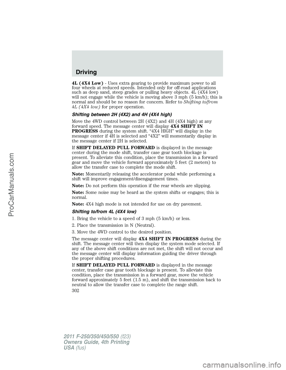FORD F350 2011 Owners Manual 4L (4X4 Low)- Uses extra gearing to provide maximum power to all
four wheels at reduced speeds. Intended only for off-road applications
such as deep sand, steep grades or pulling heavy objects. 4L (4X FORD F350 2011 Owners Manual 4L (4X4 Low)- Uses extra gearing to provide maximum power to all
four wheels at reduced speeds. Intended only for off-road applications
such as deep sand, steep grades or pulling heavy objects. 4L (4X