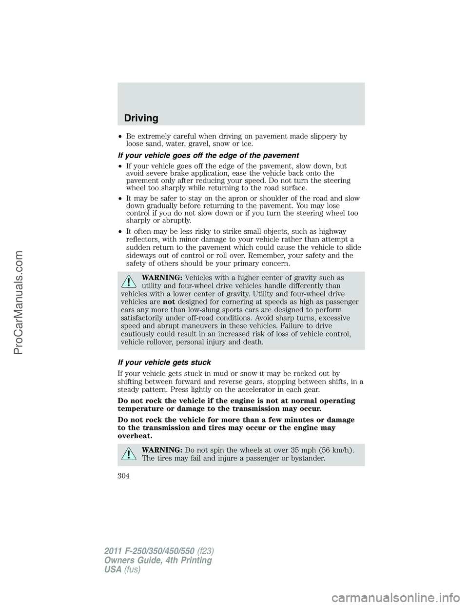 FORD F350 2011 Owners Manual •Be extremely careful when driving on pavement made slippery by
loose sand, water, gravel, snow or ice.
If your vehicle goes off the edge of the pavement
•If your vehicle goes off the edge of the FORD F350 2011 Owners Manual •Be extremely careful when driving on pavement made slippery by
loose sand, water, gravel, snow or ice.
If your vehicle goes off the edge of the pavement
•If your vehicle goes off the edge of the