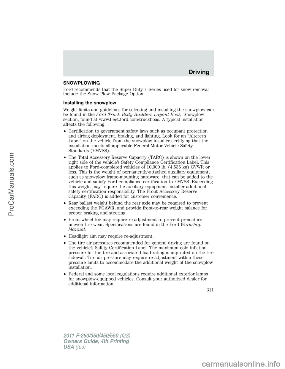 FORD F350 2011 Owners Manual SNOWPLOWING
Ford recommends that the Super Duty F-Series used for snow removal
include the Snow Plow Package Option.
Installing the snowplow
Weight limits and guidelines for selecting and installing t FORD F350 2011 Owners Manual SNOWPLOWING
Ford recommends that the Super Duty F-Series used for snow removal
include the Snow Plow Package Option.
Installing the snowplow
Weight limits and guidelines for selecting and installing t