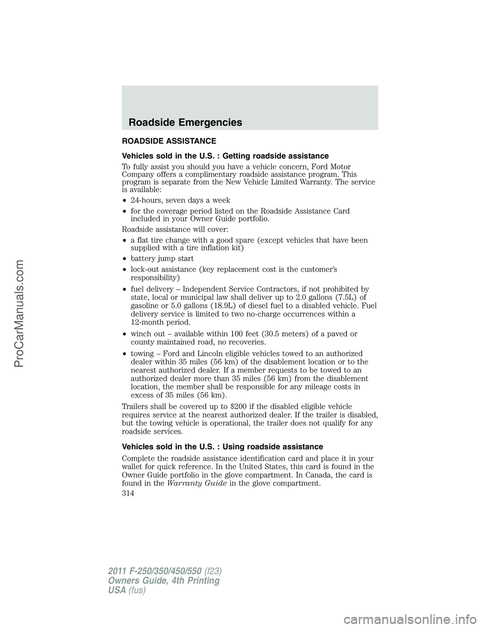 FORD F350 2011 Owners Manual ROADSIDE ASSISTANCE
Vehicles sold in the U.S. : Getting roadside assistance
To fully assist you should you have a vehicle concern, Ford Motor
Company offers a complimentary roadside assistance program FORD F350 2011 Owners Manual ROADSIDE ASSISTANCE
Vehicles sold in the U.S. : Getting roadside assistance
To fully assist you should you have a vehicle concern, Ford Motor
Company offers a complimentary roadside assistance program