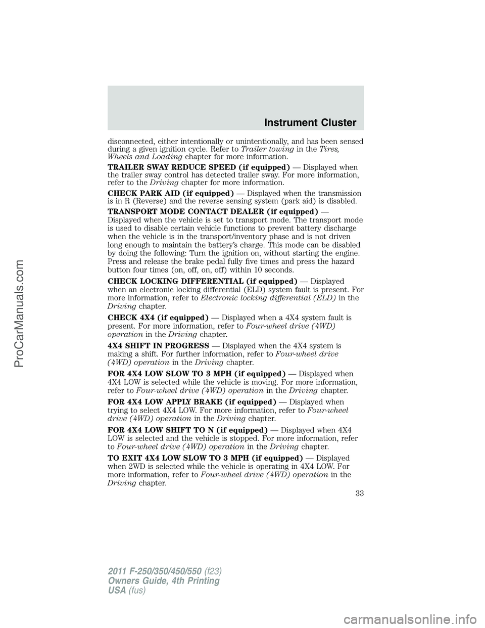 FORD F350 2011 Owners Guide disconnected, either intentionally or unintentionally, and has been sensed
during a given ignition cycle. Refer toTrailer towingin theTires,
Wheels and Loadingchapter for more information.
TRAILER SWA