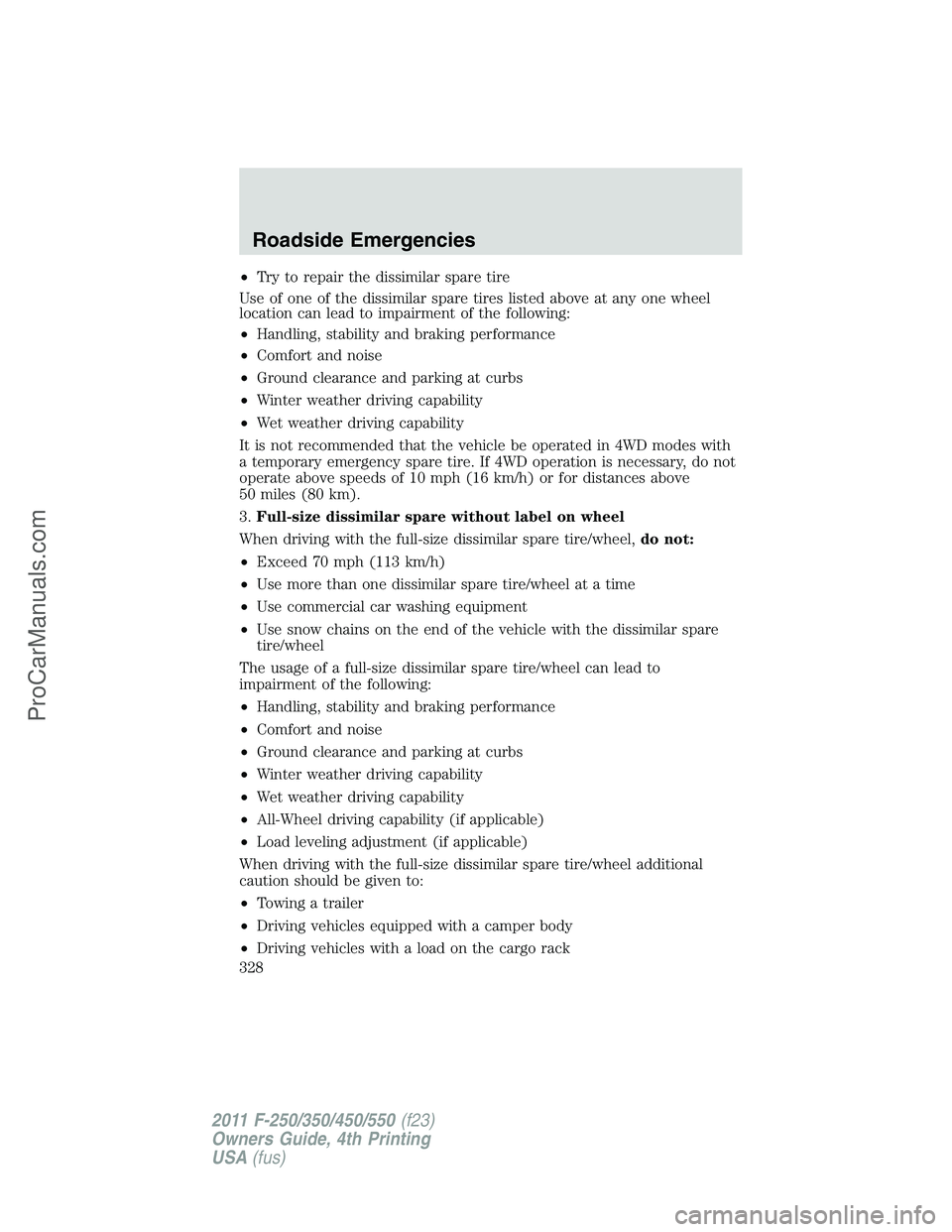 FORD F350 2011 Owners Manual •Try to repair the dissimilar spare tire
Use of one of the dissimilar spare tires listed above at any one wheel
location can lead to impairment of the following:
•Handling, stability and braking p FORD F350 2011 Owners Manual •Try to repair the dissimilar spare tire
Use of one of the dissimilar spare tires listed above at any one wheel
location can lead to impairment of the following:
•Handling, stability and braking p
