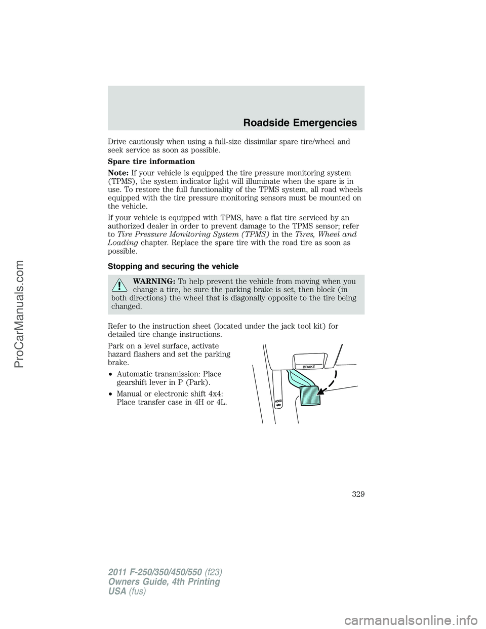 FORD F350 2011 Owners Manual Drive cautiously when using a full-size dissimilar spare tire/wheel and
seek service as soon as possible.
Spare tire information
Note:If your vehicle is equipped the tire pressure monitoring system
(T FORD F350 2011 Owners Manual Drive cautiously when using a full-size dissimilar spare tire/wheel and
seek service as soon as possible.
Spare tire information
Note:If your vehicle is equipped the tire pressure monitoring system
(T