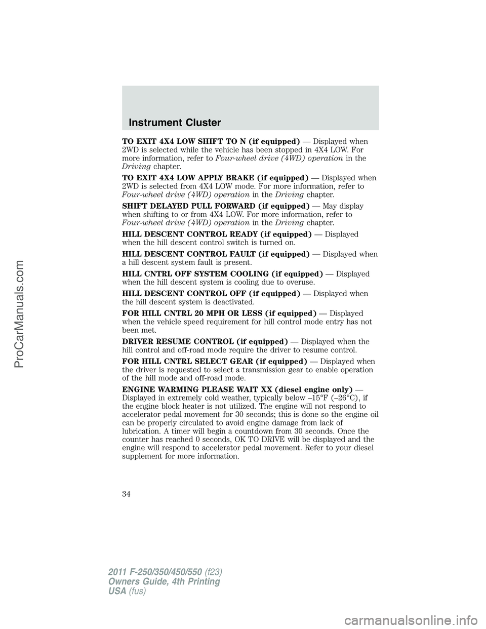 FORD F350 2011  Owners Manual TO EXIT 4X4 LOW SHIFT TO N (if equipped)— Displayed when
2WD is selected while the vehicle has been stopped in 4X4 LOW. For
more information, refer toFour-wheel drive (4WD) operationin the
Drivingch