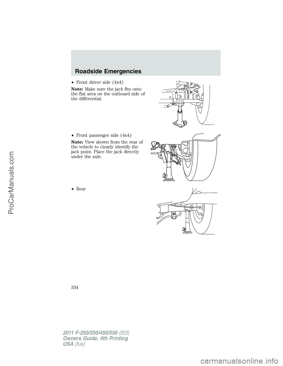 FORD F350 2011 Owners Manual •Front driver side (4x4)
Note:Make sure the jack fits onto
the flat area on the outboard side of
the differential.
•Front passenger side (4x4)
Note:View shown from the rear of
the vehicle to clear FORD F350 2011 Owners Manual •Front driver side (4x4)
Note:Make sure the jack fits onto
the flat area on the outboard side of
the differential.
•Front passenger side (4x4)
Note:View shown from the rear of
the vehicle to clear