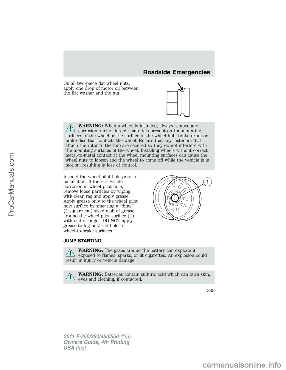 FORD F350 2011 Owners Manual On all two-piece flat wheel nuts,
apply one drop of motor oil between
the flat washer and the nut.
WARNING:When a wheel is installed, always remove any
corrosion, dirt or foreign materials present on FORD F350 2011 Owners Manual On all two-piece flat wheel nuts,
apply one drop of motor oil between
the flat washer and the nut.
WARNING:When a wheel is installed, always remove any
corrosion, dirt or foreign materials present on