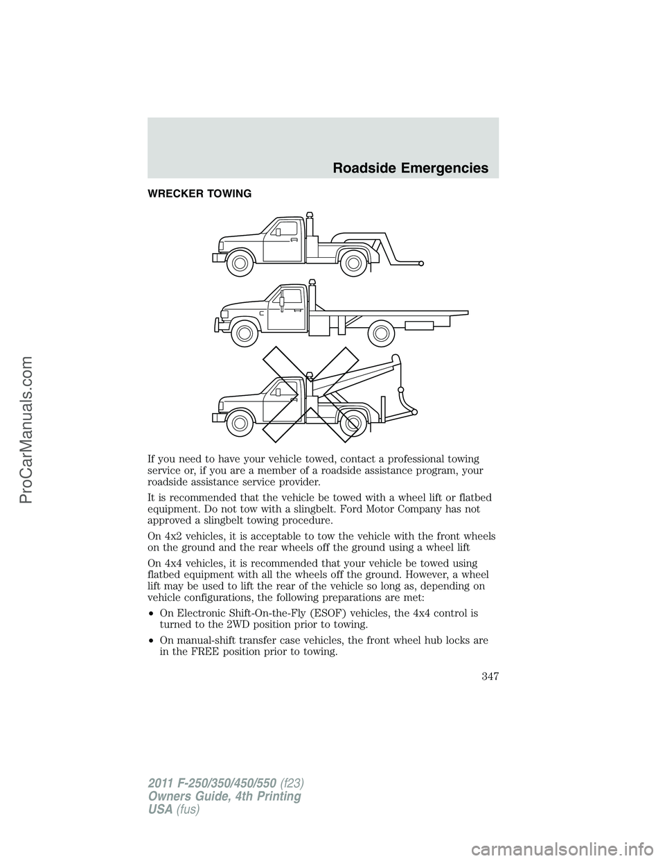 FORD F350 2011 Owners Manual WRECKER TOWING
If you need to have your vehicle towed, contact a professional towing
service or, if you are a member of a roadside assistance program, your
roadside assistance service provider.
It is FORD F350 2011 Owners Manual WRECKER TOWING
If you need to have your vehicle towed, contact a professional towing
service or, if you are a member of a roadside assistance program, your
roadside assistance service provider.
It is