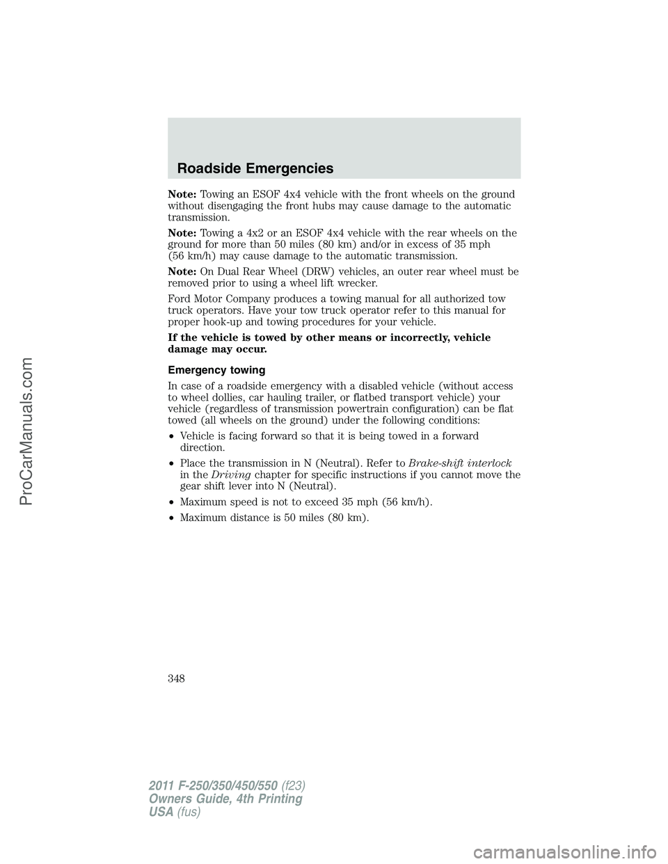 FORD F350 2011 Owners Manual Note:Towing an ESOF 4x4 vehicle with the front wheels on the ground
without disengaging the front hubs may cause damage to the automatic
transmission.
Note:Towing a 4x2 or an ESOF 4x4 vehicle with the FORD F350 2011 Owners Manual Note:Towing an ESOF 4x4 vehicle with the front wheels on the ground
without disengaging the front hubs may cause damage to the automatic
transmission.
Note:Towing a 4x2 or an ESOF 4x4 vehicle with the