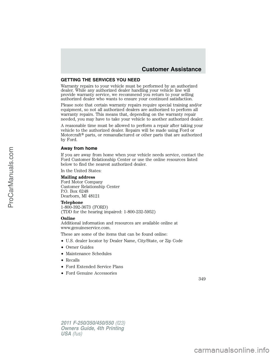 FORD F350 2011 Owners Manual GETTING THE SERVICES YOU NEED
Warranty repairs to your vehicle must be performed by an authorized
dealer. While any authorized dealer handling your vehicle line will
provide warranty service, we recom FORD F350 2011 Owners Manual GETTING THE SERVICES YOU NEED
Warranty repairs to your vehicle must be performed by an authorized
dealer. While any authorized dealer handling your vehicle line will
provide warranty service, we recom