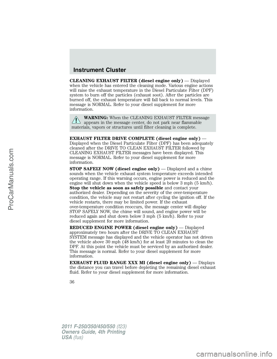 FORD F350 2011 Owners Guide CLEANING EXHAUST FILTER (diesel engine only)— Displayed
when the vehicle has entered the cleaning mode. Various engine actions
will raise the exhaust temperature in the Diesel Particulate Filter (DP