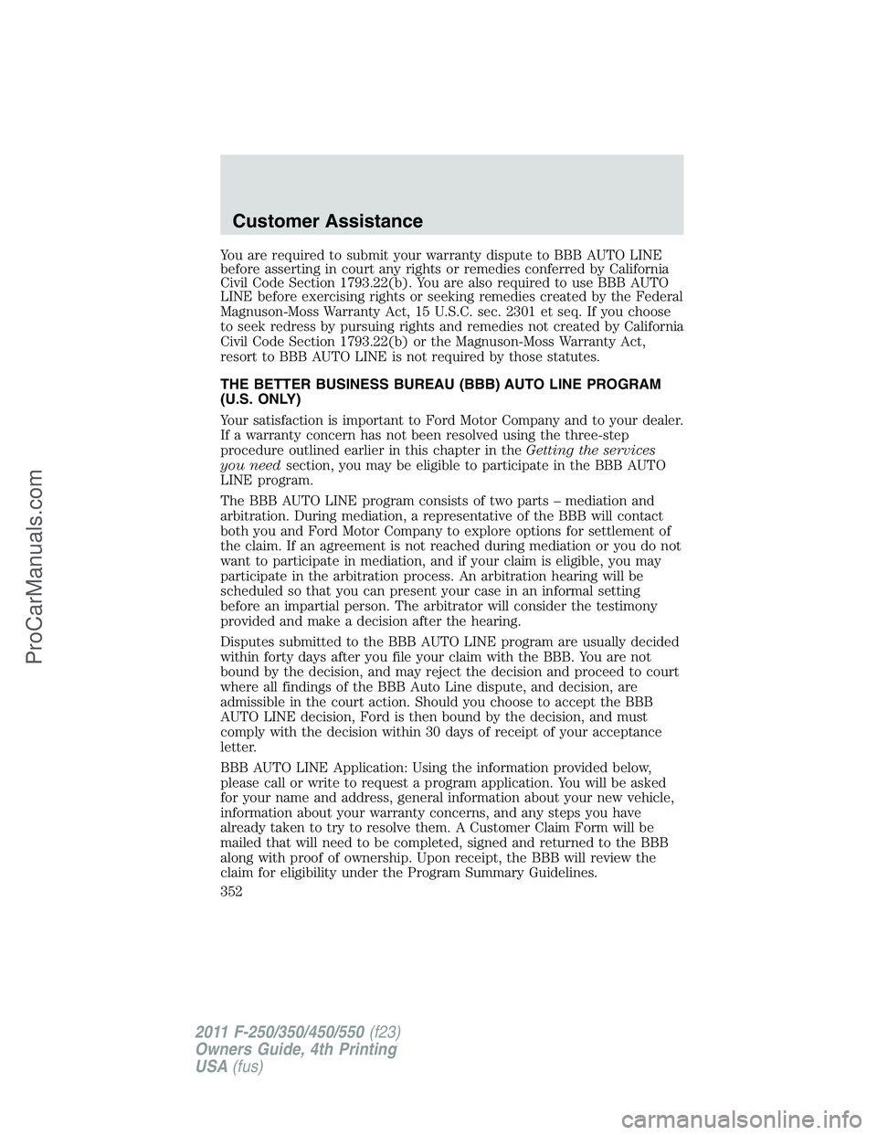 FORD F350 2011  Owners Manual You are required to submit your warranty dispute to BBB AUTO LINE
before asserting in court any rights or remedies conferred by California
Civil Code Section 1793.22(b). You are also required to use B