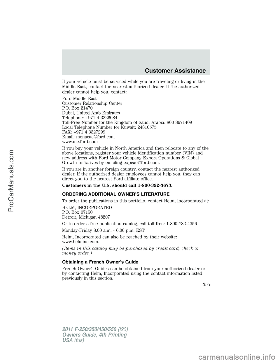 FORD F350 2011  Owners Manual If your vehicle must be serviced while you are traveling or living in the
Middle East, contact the nearest authorized dealer. If the authorized
dealer cannot help you, contact:
Ford Middle East
Custom