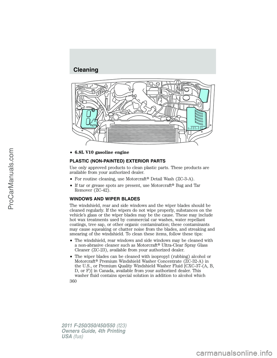 FORD F350 2011  Owners Manual •6.8L V10 gasoline engine
PLASTIC (NON-PAINTED) EXTERIOR PARTS
Use only approved products to clean plastic parts. These products are
available from your authorized dealer.
•For routine cleaning, u