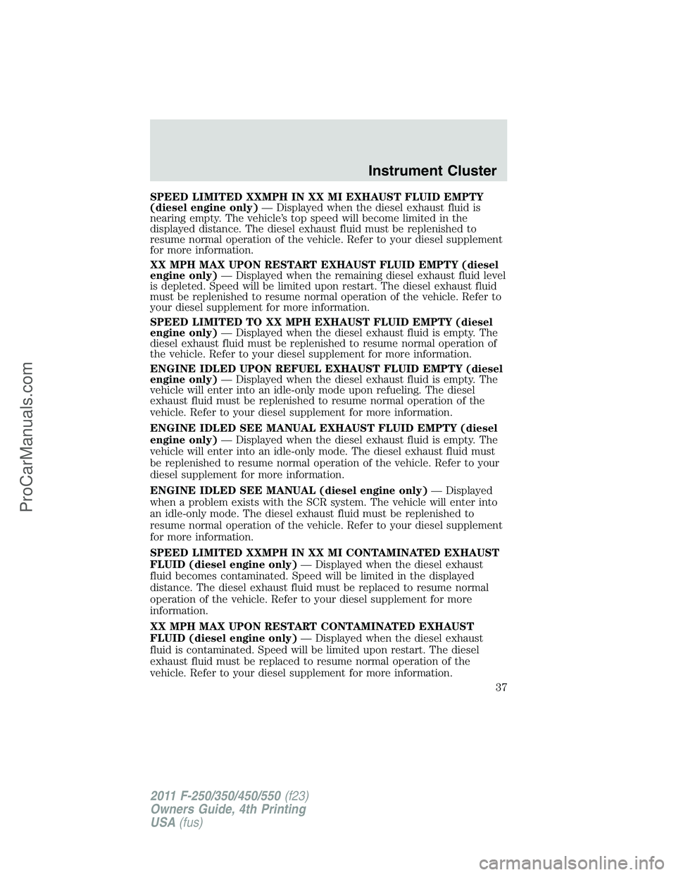 FORD F350 2011 Owners Guide SPEED LIMITED XXMPH IN XX MI EXHAUST FLUID EMPTY
(diesel engine only)— Displayed when the diesel exhaust fluid is
nearing empty. The vehicle’s top speed will become limited in the
displayed distan