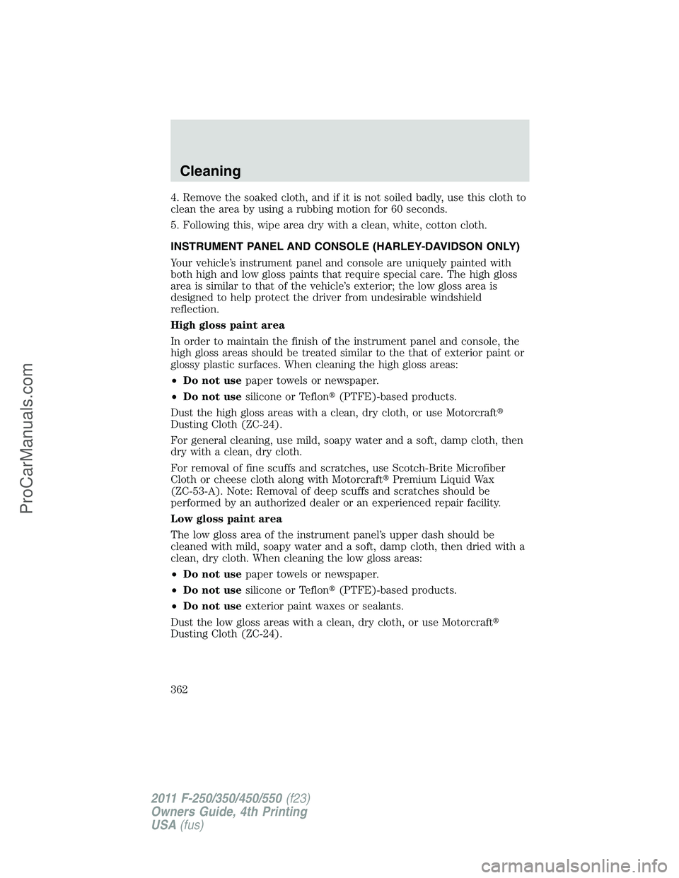 FORD F350 2011  Owners Manual 4. Remove the soaked cloth, and if it is not soiled badly, use this cloth to
clean the area by using a rubbing motion for 60 seconds.
5. Following this, wipe area dry with a clean, white, cotton cloth