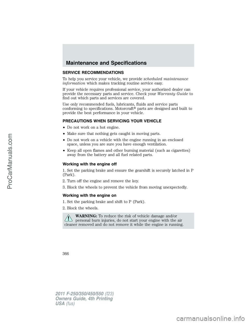 FORD F350 2011  Owners Manual SERVICE RECOMMENDATIONS
To help you service your vehicle, we providescheduled maintenance
informationwhich makes tracking routine service easy.
If your vehicle requires professional service, your auth