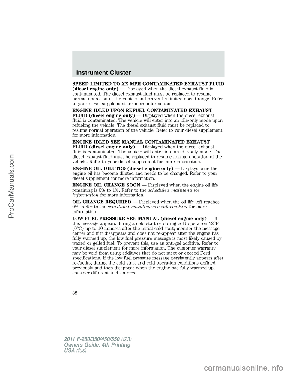 FORD F350 2011 Owners Guide SPEED LIMITED TO XX MPH CONTAMINATED EXHAUST FLUID
(diesel engine only)— Displayed when the diesel exhaust fluid is
contaminated. The diesel exhaust fluid must be replaced to resume
normal operation